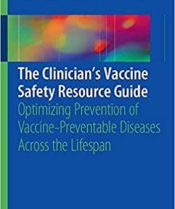 The Clinician’s Vaccine Safety Resource Guide: Optimizing Prevention of Vaccine-Preventable Diseases Across the Lifespan 1st ed. 2018 Edition