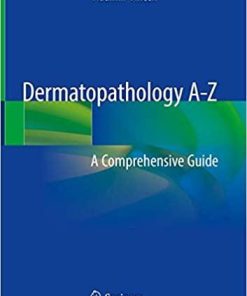 Dermatopathology A-Z: A Comprehensive Guide 1st ed. 2018 Edition