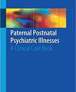 Paternal Postnatal Psychiatric Illnesses: A Clinical Case Book 1st ed. 2018 Edition