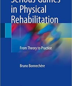 Serious Games in Physical Rehabilitation: From Theory to Practice 1st ed. 2018 Edition