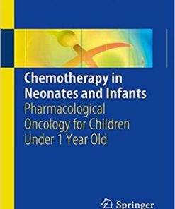 Chemotherapy in Neonates and Infants: Pharmacological Oncology for Children Under 1 Year Old 1st ed. 2018 Edition