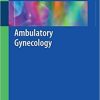 Ambulatory Gynecology 1st ed. 2018 Edition