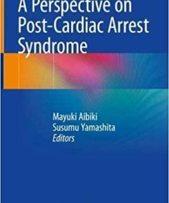 A Perspective on Post-Cardiac Arrest Syndrome 1st ed. 2018 Edition