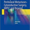 Management of Peritoneal Metastases- Cytoreductive Surgery, HIPEC and Beyond 1st ed. 2018 Edition