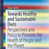 Towards Healthy and Sustainable Diets: Perspectives and Policy to Promote the Health of People and the Planet (SpringerBriefs in Public Health) 1st ed. 2018 Edition