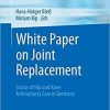 White Paper on Joint Replacement: Status of Hip and Knee Arthroplasty Care in Germany 1st ed. 2018 Edition