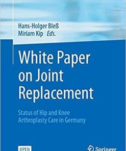 White Paper on Joint Replacement: Status of Hip and Knee Arthroplasty Care in Germany 1st ed. 2018 Edition