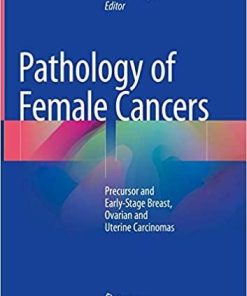 Pathology of Female Cancers: Precursor and Early-Stage Breast, Ovarian and Uterine Carcinomas 1st ed. 2018 Edition