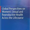 Global Perspectives on Women’s Sexual and Reproductive Health Across the Lifecourse 1st ed. 2018 Edition