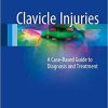 Clavicle Injuries: A Case-Based Guide to Diagnosis and Treatment 1st ed. 2018 Edition