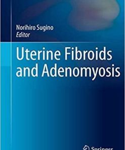 Uterine Fibroids and Adenomyosis (Comprehensive Gynecology and Obstetrics) 1st ed. 2018 Edition