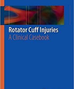 Rotator Cuff Injuries: A Clinical Casebook 1st ed. 2018 Edition