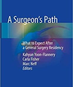 A Surgeon’s Path: What to Expect After a General Surgery Residency 1st ed. 2018 Edition