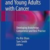 Nursing Adolescents and Young Adults with Cancer: Developing Knowledge, Competence and Best Practice 1st ed. 2018 Edition