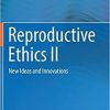 Reproductive Ethics II: New Ideas and Innovations 1st ed. 2018 Edition