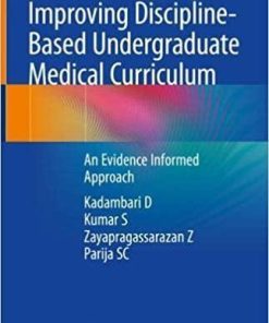 Improving Discipline-Based Undergraduate Medical Curriculum: An Evidence Informed Approach 1st ed. 2018 Edition