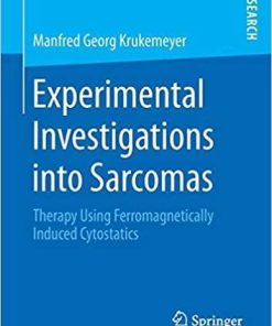 Experimental Investigations into Sarcomas: Therapy Using Ferromagnetically Induced Cytostatics 1st ed. 2018 Edition