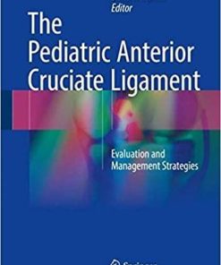 The Pediatric Anterior Cruciate Ligament: Evaluation and Management Strategies 1st ed. 2018 Edition