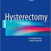 Hysterectomy: A Comprehensive Surgical Approach 1st ed. 2018 Edition