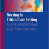 Nursing in Critical Care Setting: An Overview from Basic to Sensitive Outcomes 1st ed. 2018 Edition