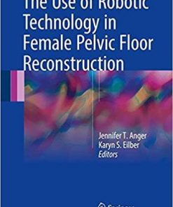 The Use of Robotic Technology in Female Pelvic Floor Reconstruction 1st ed. 2018 Edition