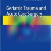 Geriatric Trauma and Acute Care Surgery 1st ed. 2018 Edition