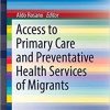 Access to Primary Care and Preventative Health Services of Migrants (SpringerBriefs in Public Health) 1st ed. 2018 Edition