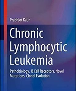 Chronic Lymphocytic Leukemia: Pathobiology, B Cell Receptors, Novel Mutations, Clonal Evolution (Molecular and Translational Medicine) 1st ed. 2018 Edition