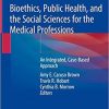 Bioethics, Public Health, and the Social Sciences for the Medical Professions: An Integrated, Case-Based Approach 1st ed. 2019 Edition