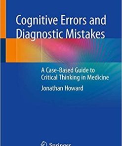 Cognitive Errors and Diagnostic Mistakes: A Case-Based Guide to Critical Thinking in Medicine 1st ed. 2019 Edition