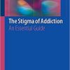 The Stigma of Addiction: An Essential Guide 1st ed. 2019 Edition