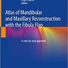 Atlas of Mandibular and Maxillary Reconstruction with the Fibula Flap: A step-by-step approach 1st ed. 2019 Edition