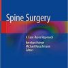 Spine Surgery: A Case-Based Approach 1st ed. 2019 Edition