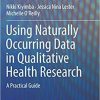 Using Naturally Occurring Data in Qualitative Health Research: A Practical Guide 1st ed. 2019 Edition