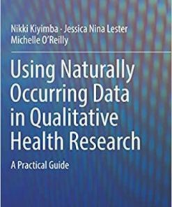 Using Naturally Occurring Data in Qualitative Health Research: A Practical Guide 1st ed. 2019 Edition