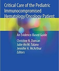 Critical Care of the Pediatric Immunocompromised Hematology/Oncology Patient: An Evidence-Based Guide 1st ed. 2019 Edition