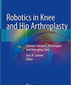 Robotics in Knee and Hip Arthroplasty: Current Concepts, Techniques and Emerging Uses 1st ed. 2019 Edition