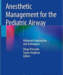 Anesthetic Management for the Pediatric Airway: Advanced Approaches and Techniques 1st ed. 2019 Edition