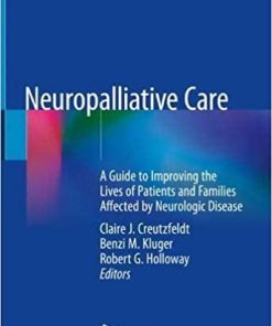 Neuropalliative Care: A Guide to Improving the Lives of Patients and Families Affected by Neurologic Disease 1st ed. 2019 Edition