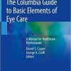 The Columbia Guide to Basic Elements of Eye Care: A Manual for Healthcare Professionals 1st ed. 2019 Edition