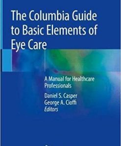 The Columbia Guide to Basic Elements of Eye Care: A Manual for Healthcare Professionals 1st ed. 2019 Edition