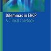 Dilemmas in ERCP: A Clinical Casebook 1st ed. 2019 Edition