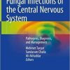 Fungal Infections of the Central Nervous System: Pathogens, Diagnosis, and Management 1st ed. 2019 Edition