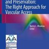 Vessel Health and Preservation: The Right Approach for Vascular Access 1st ed. 2019 Edition