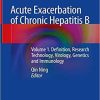 Acute Exacerbation of Chronic Hepatitis B: Volume 1. Definition, Research Technology, Virology, Genetics and Immunology 1st ed. 2019 Edition