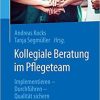 Kollegiale Beratung im Pflegeteam: Implementieren – Durchführen – Qualität sichern (German Edition) (German) 1. Aufl. 2019 Edition