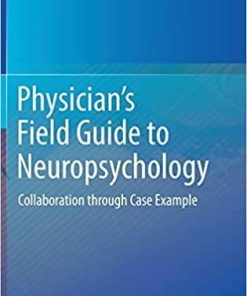 Physician’s Field Guide to Neuropsychology: Collaboration through Case Example 1st ed. 2019 Edition