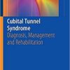 Cubital Tunnel Syndrome: Diagnosis, Management and Rehabilitation 1st ed. 2019 Edition