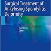 Surgical Treatment of Ankylosing Spondylitis Deformity 1st ed. 2019 Edition