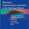 Mechanics, Pathomechanics and Injury in the Overhead Athlete: A Case-Based Approach to Evaluation, Diagnosis and Management 1st ed. 2019 Edition